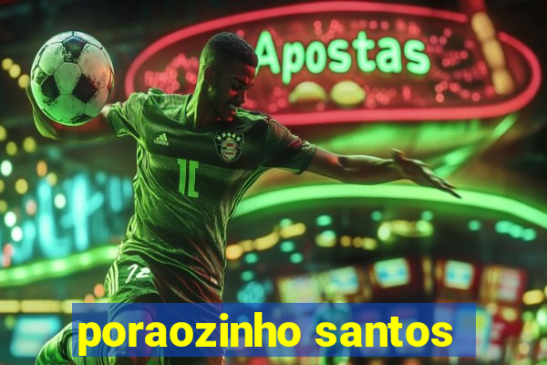 poraozinho santos